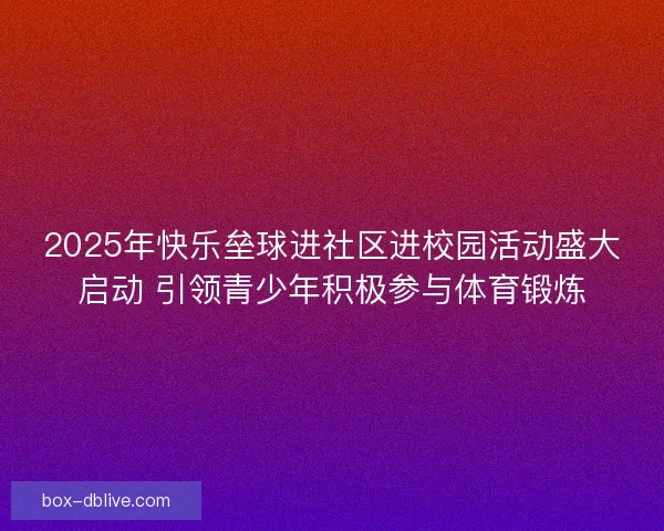 2025年快乐垒球进社区进校园活动盛大启动 引领青少年积极参与体育锻炼